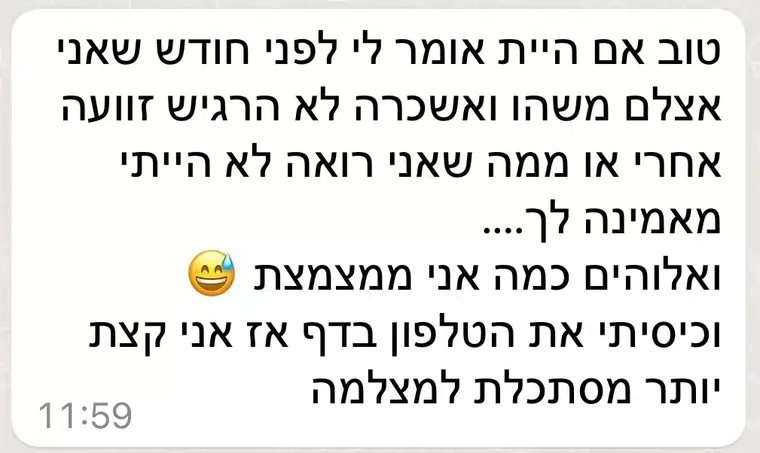 הודעת וואטסאפ מתלמידה: "טוב אם היית אומר לי לפני חודש שאני אצלם משהו ואשכרה לא הרגיש זוועה אחרי או ממה שאני רואה לא הייתי מאמינה לך… ואלוהים כמה אני ממצמצת. וכיסיתי את הטלפון בדף אז אני קצת יותר מסתכלת למצלמה"